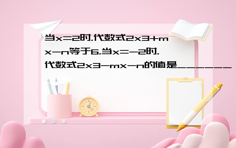 当x=2时，代数式2x3+mx-n等于6，当x=-2时，代数式2x3-mx-n的值是______．