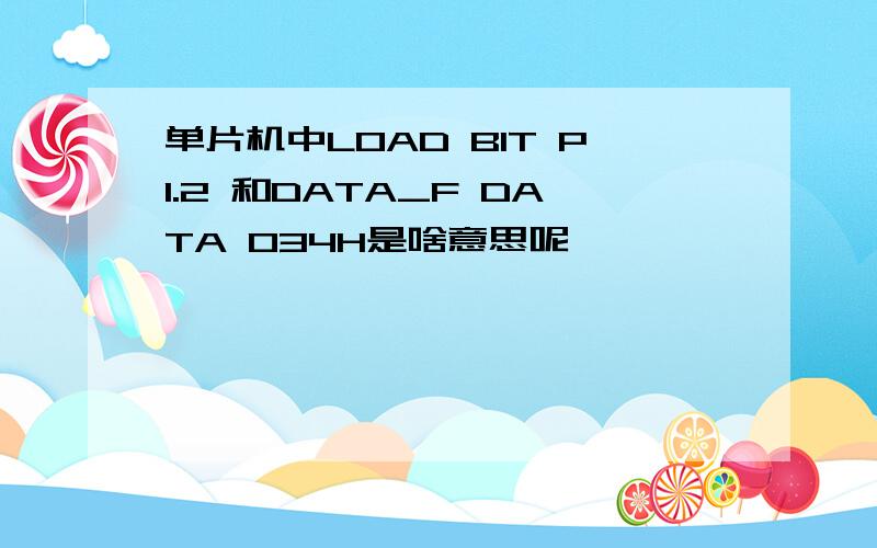 单片机中LOAD BIT P1.2 和DATA_F DATA 034H是啥意思呢