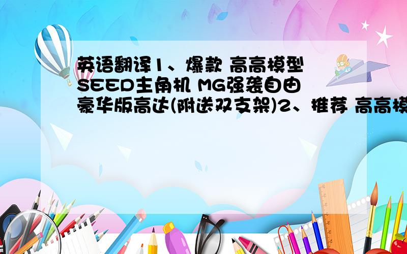 英语翻译1、爆款 高高模型 SEED主角机 MG强袭自由豪华版高达(附送双支架)2、推荐 高高模型 1100 MG豪华能