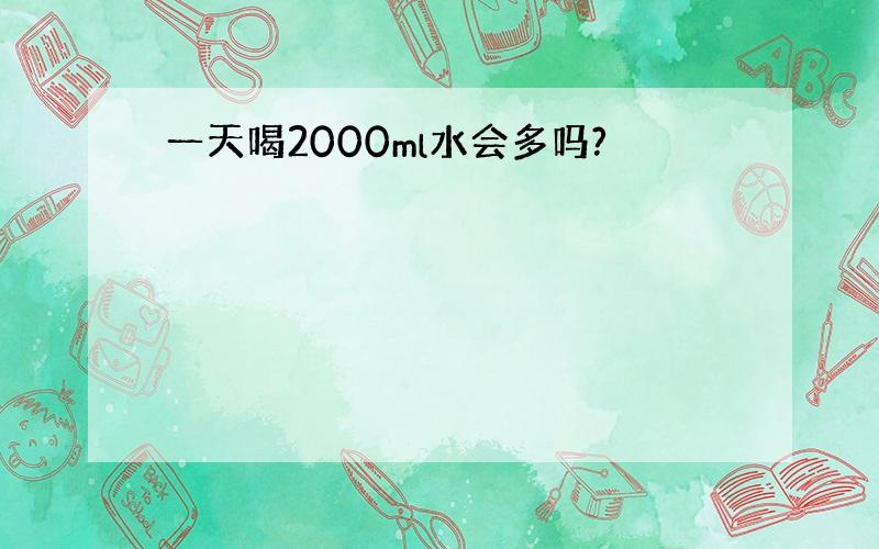 一天喝2000ml水会多吗?