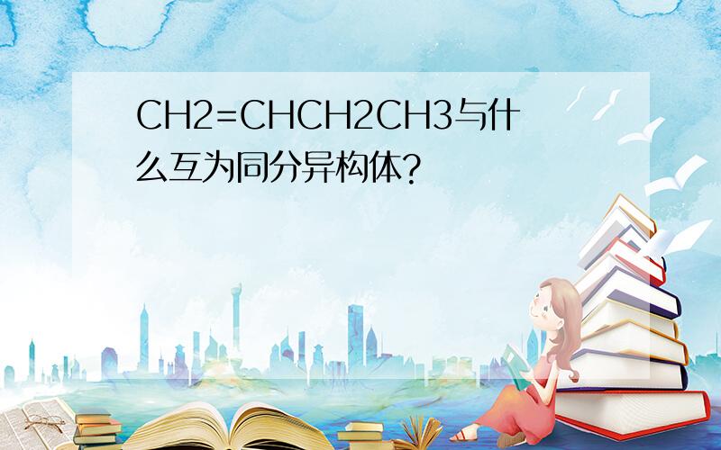 CH2=CHCH2CH3与什么互为同分异构体?