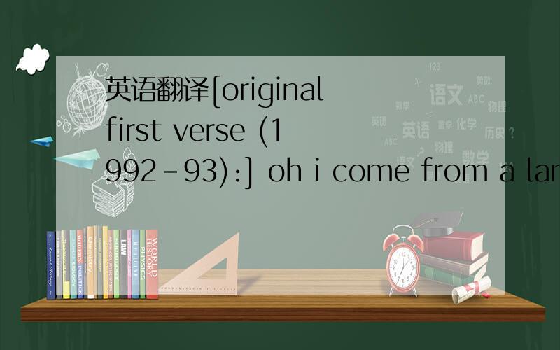 英语翻译[original first verse (1992-93):] oh i come from a land,