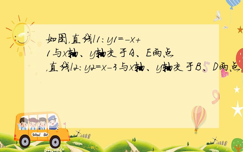 如图，直线l1：y1=-x+1与x轴、y轴交于A、E两点，直线l2：y2=x-3与x轴、y轴交于B、D两点，直线l1与直