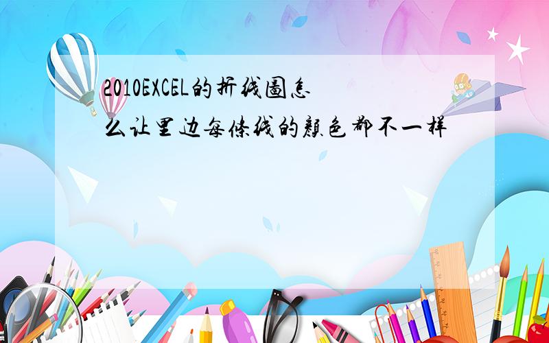 2010EXCEL的折线图怎么让里边每条线的颜色都不一样