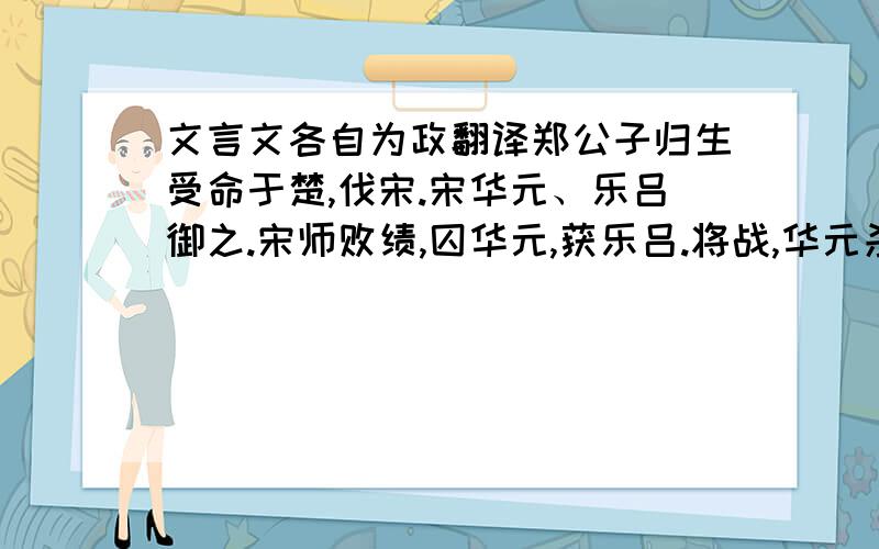 文言文各自为政翻译郑公子归生受命于楚,伐宋.宋华元、乐吕御之.宋师败绩,囚华元,获乐吕.将战,华元杀羊食士,其御羊斟不与