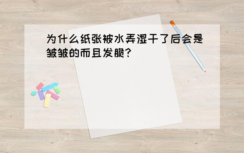 为什么纸张被水弄湿干了后会是皱皱的而且发脆?