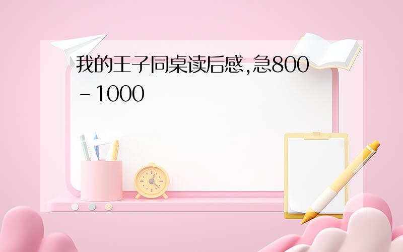 我的王子同桌读后感,急800-1000