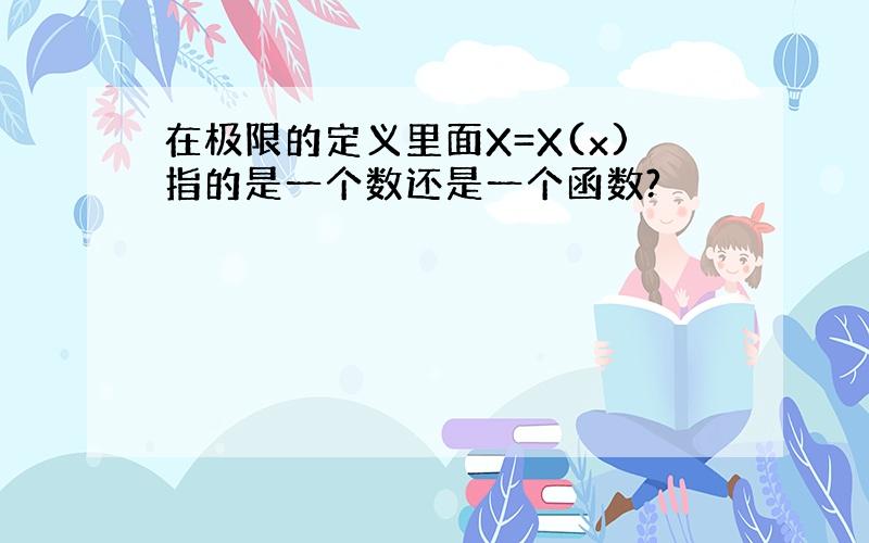 在极限的定义里面X=X(x)指的是一个数还是一个函数?