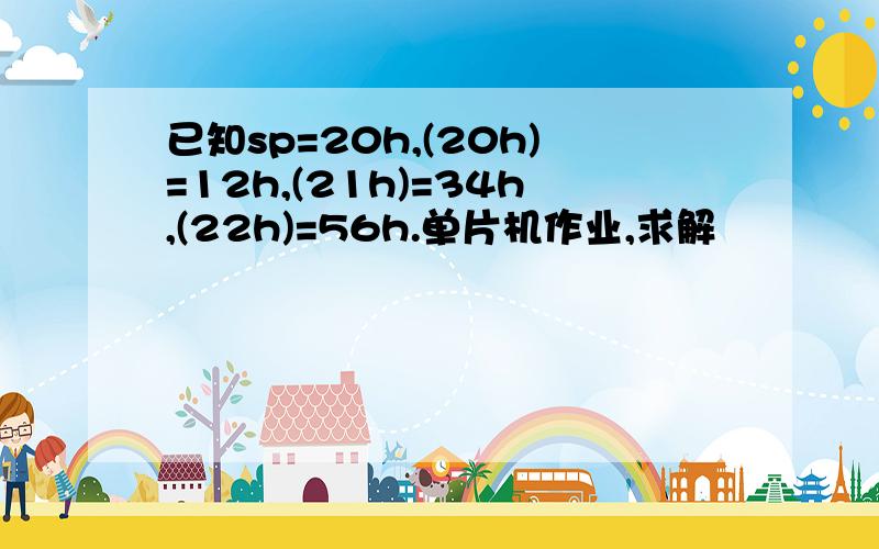 已知sp=20h,(20h)=12h,(21h)=34h,(22h)=56h.单片机作业,求解