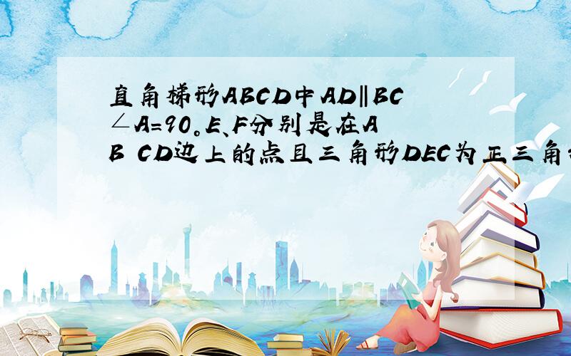 直角梯形ABCD中AD‖BC∠A＝90°E、F分别是在AB CD边上的点且三角形DEC为正三角形∠CBF＝30°求DF／