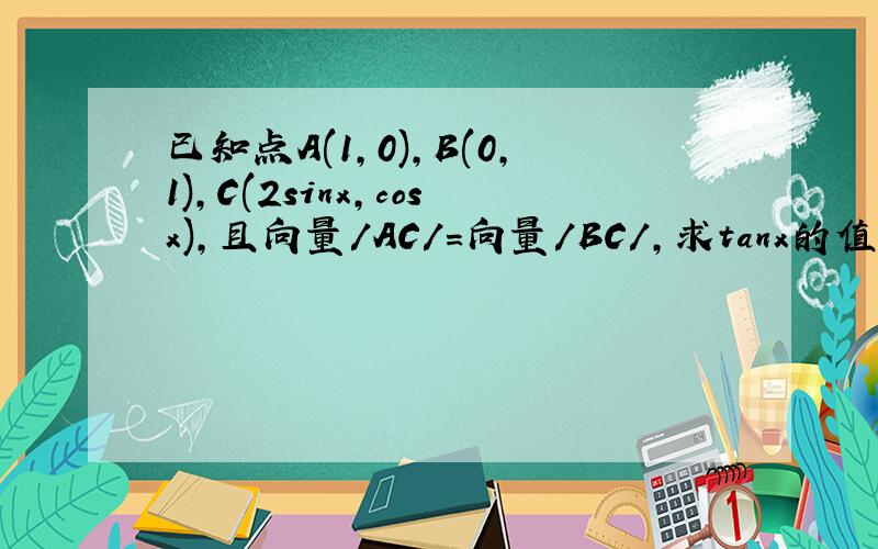 已知点A(1,0),B(0,1),C(2sinx,cosx),且向量/AC/=向量/BC/,求tanx的值