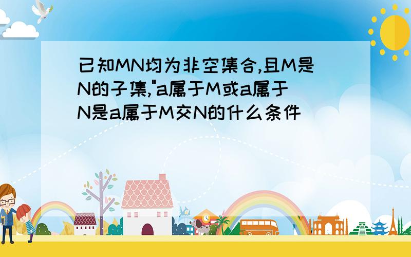 已知MN均为非空集合,且M是N的子集,