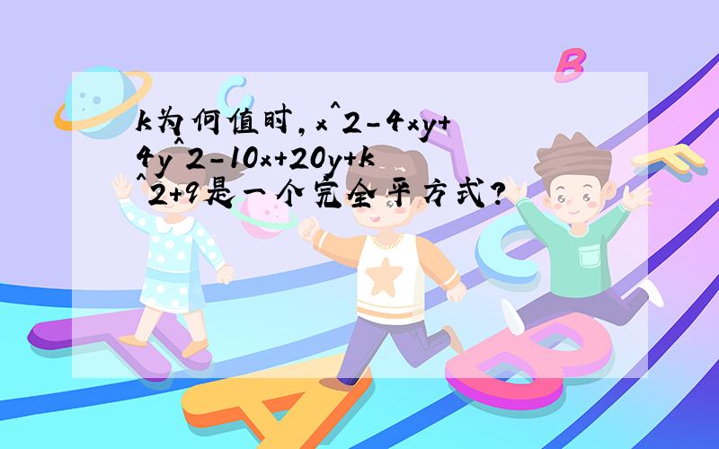 k为何值时,x^2-4xy+4y^2-10x+20y+k^2+9是一个完全平方式?