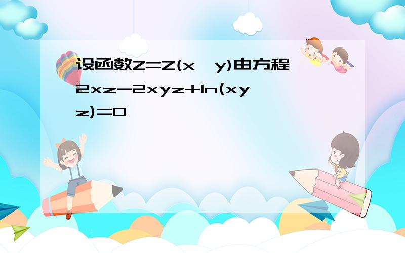 设函数Z=Z(x,y)由方程2xz-2xyz+ln(xyz)=0