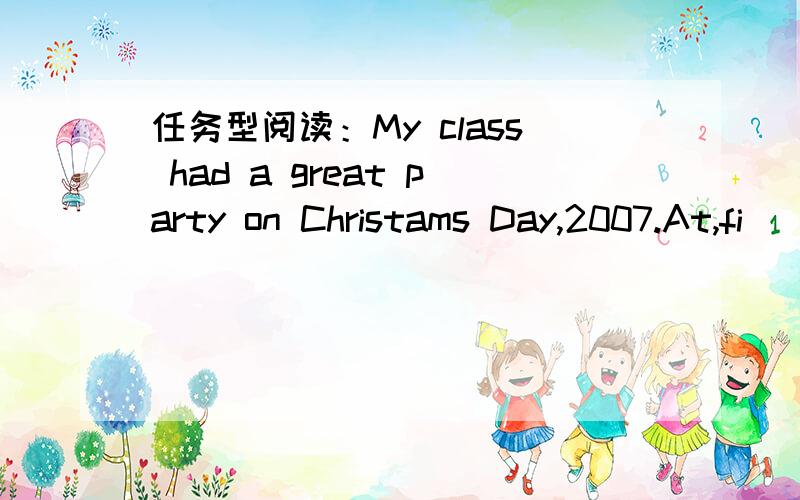 任务型阅读：My class had a great party on Christams Day,2007.At,fi