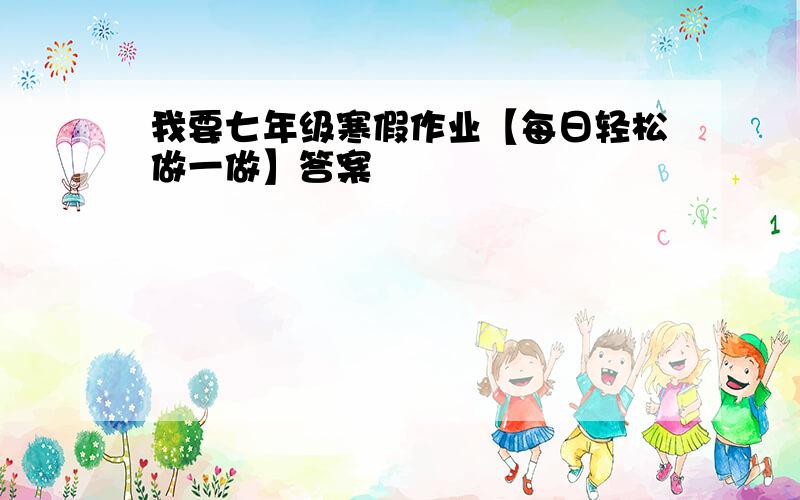 我要七年级寒假作业【每日轻松做一做】答案