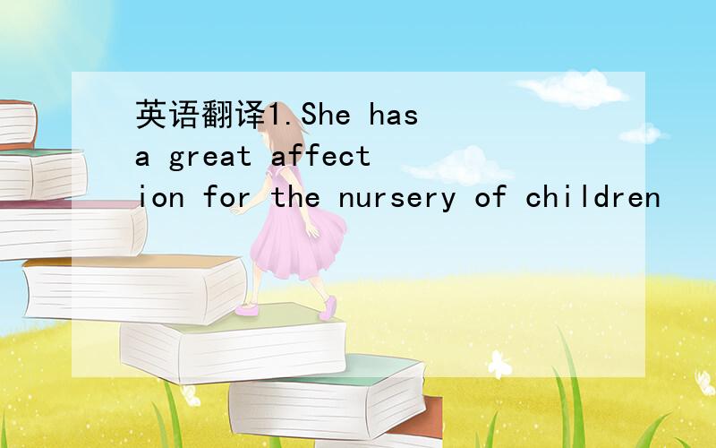 英语翻译1.She has a great affection for the nursery of children