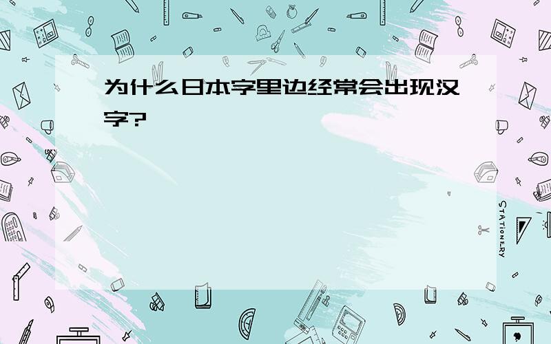 为什么日本字里边经常会出现汉字?