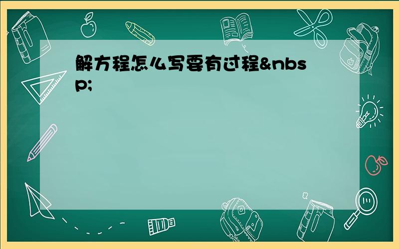 解方程怎么写要有过程 