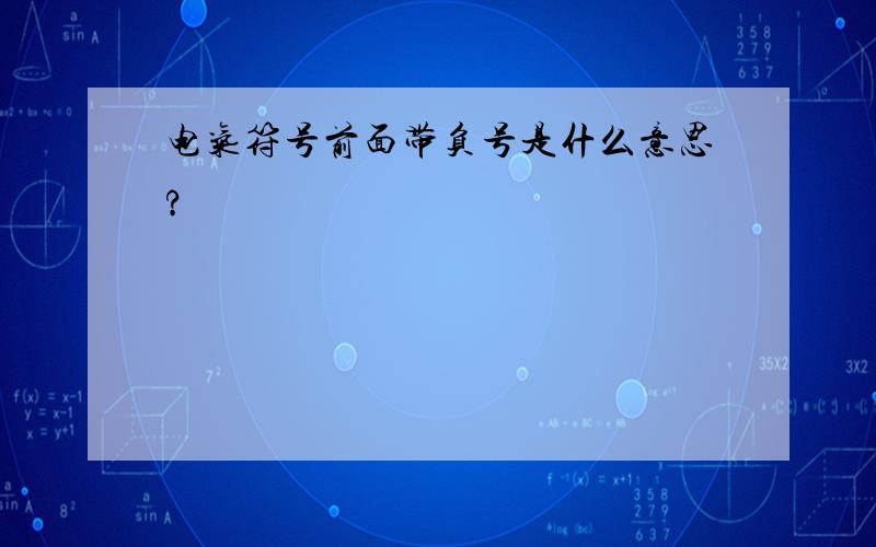 电气符号前面带负号是什么意思?