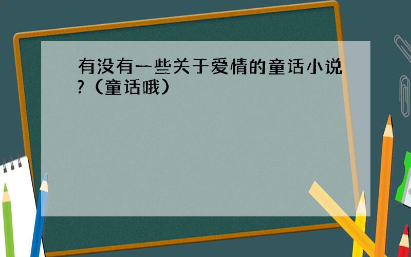 有没有一些关于爱情的童话小说?（童话哦）