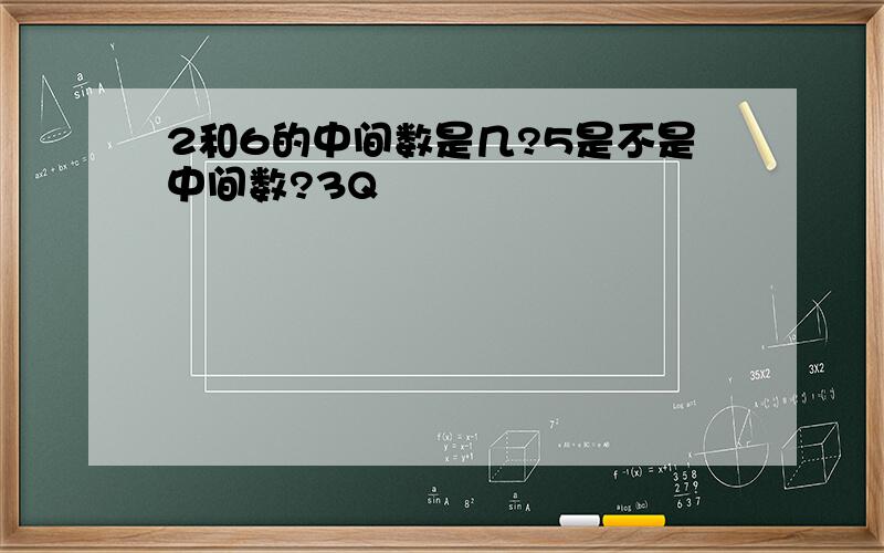 2和6的中间数是几?5是不是中间数?3Q