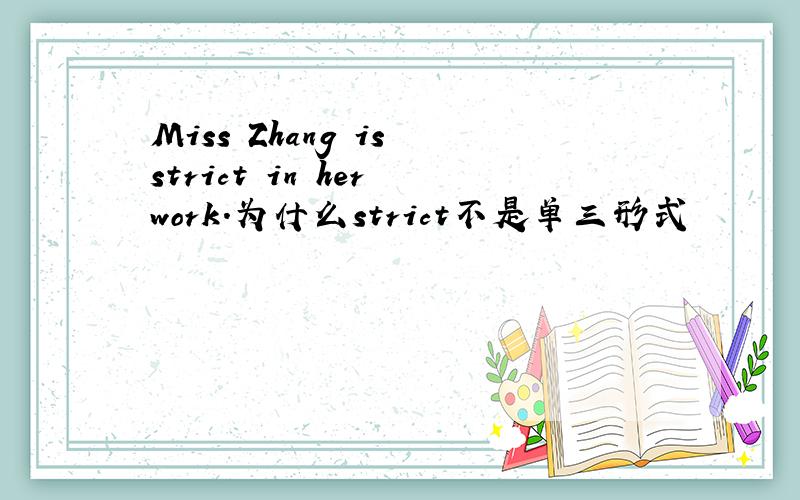 Miss Zhang is strict in her work.为什么strict不是单三形式