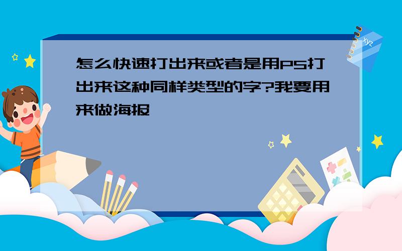 怎么快速打出来或者是用PS打出来这种同样类型的字?我要用来做海报