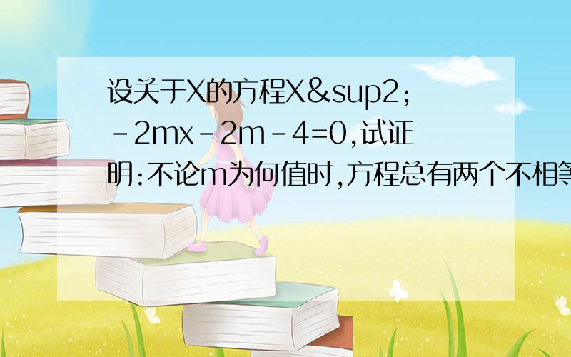 设关于X的方程X²-2mx-2m-4=0,试证明:不论m为何值时,方程总有两个不相等的实数根.