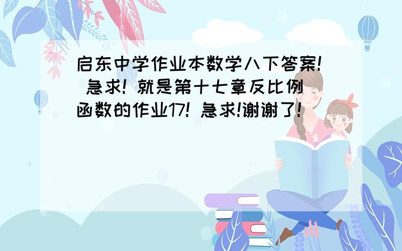 启东中学作业本数学八下答案! 急求! 就是第十七章反比例函数的作业17! 急求!谢谢了!