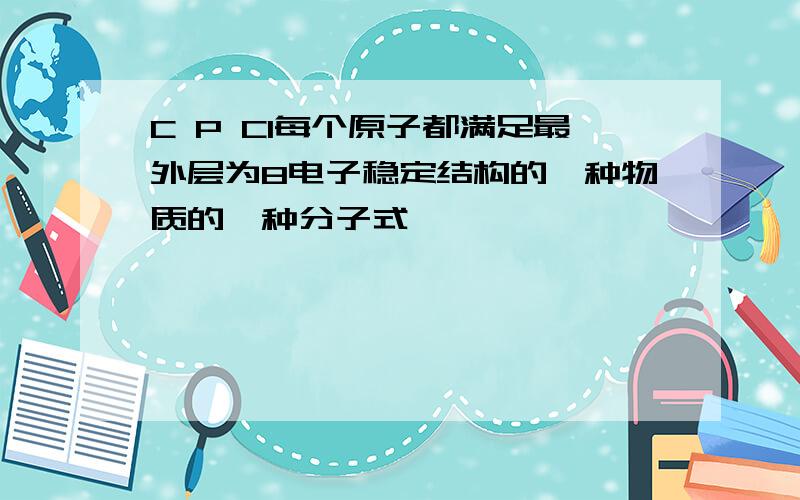 C P Cl每个原子都满足最外层为8电子稳定结构的一种物质的一种分子式