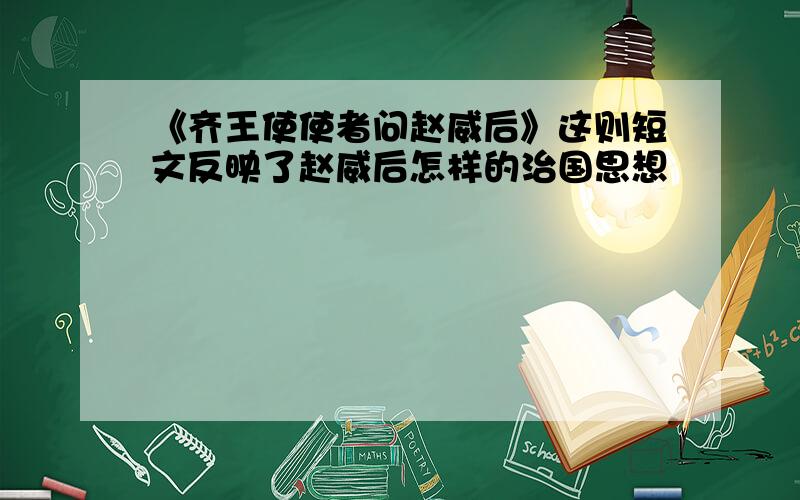 《齐王使使者问赵威后》这则短文反映了赵威后怎样的治国思想