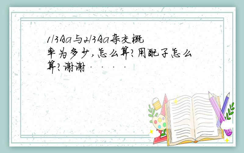 1/3Aa与2/3Aa杂交概率为多少,怎么算?用配子怎么算?谢谢····