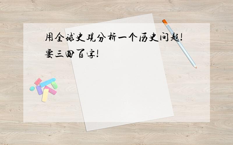 用全球史观分析一个历史问题!要三四百字!