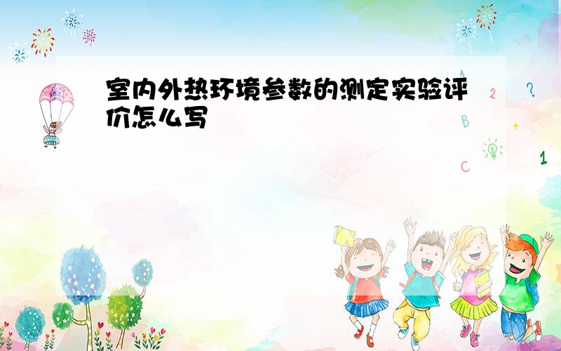 室内外热环境参数的测定实验评价怎么写