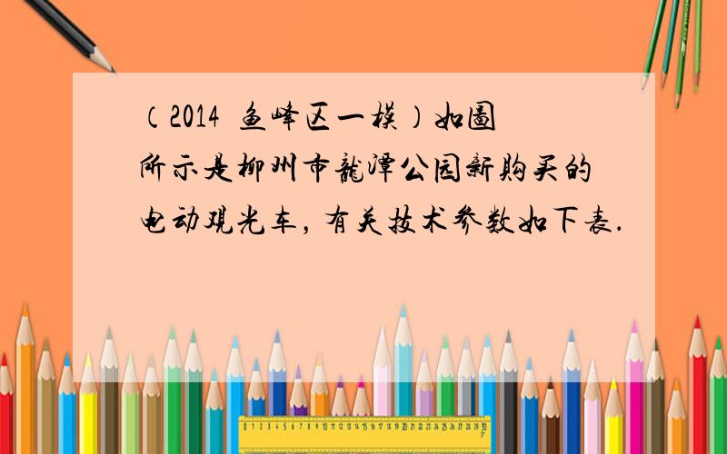 （2014•鱼峰区一模）如图所示是柳州市龙潭公园新购买的电动观光车，有关技术参数如下表．