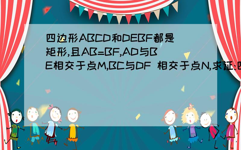 四边形ABCD和DEBF都是矩形,且AB=BF,AD与BE相交于点M,BC与DF 相交于点N,求证:四边形BMDN是菱形