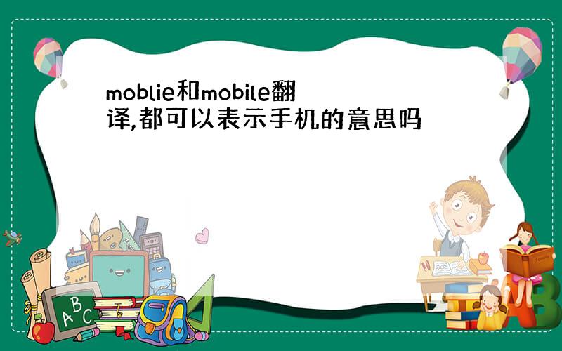 moblie和mobile翻译,都可以表示手机的意思吗