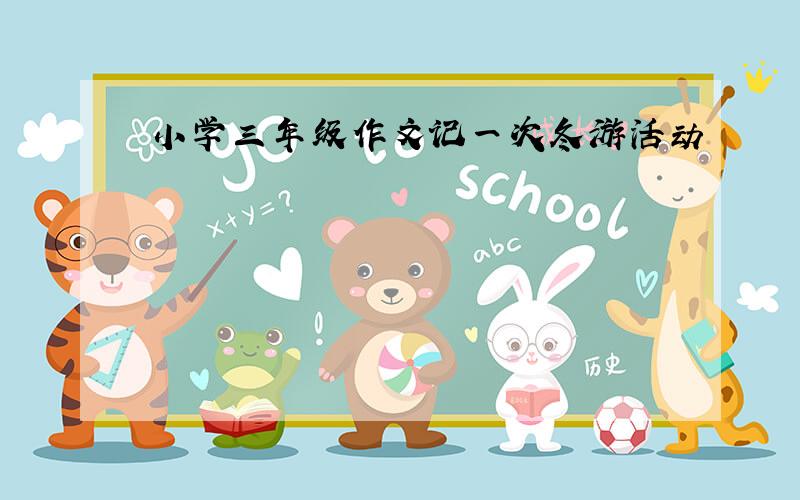 小学三年级作文记一次冬游活动