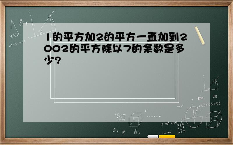 1的平方加2的平方一直加到2002的平方除以7的余数是多少?