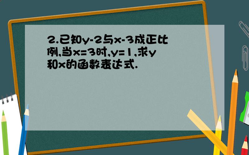 2.已知y-2与x-3成正比例,当x=3时,y=1,求y和x的函数表达式.