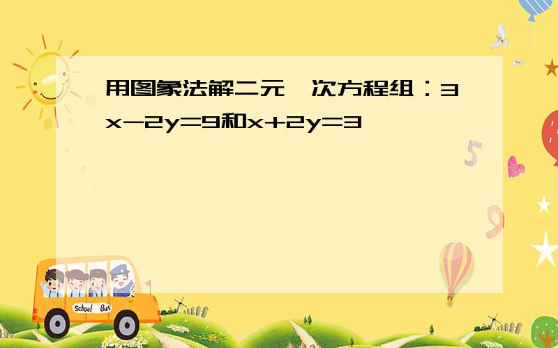 用图象法解二元一次方程组：3x-2y=9和x+2y=3