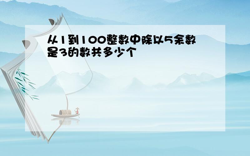 从1到100整数中除以5余数是3的数共多少个