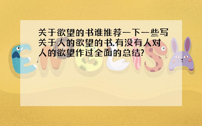 关于欲望的书谁推荐一下一些写关于人的欲望的书.有没有人对人的欲望作过全面的总结?