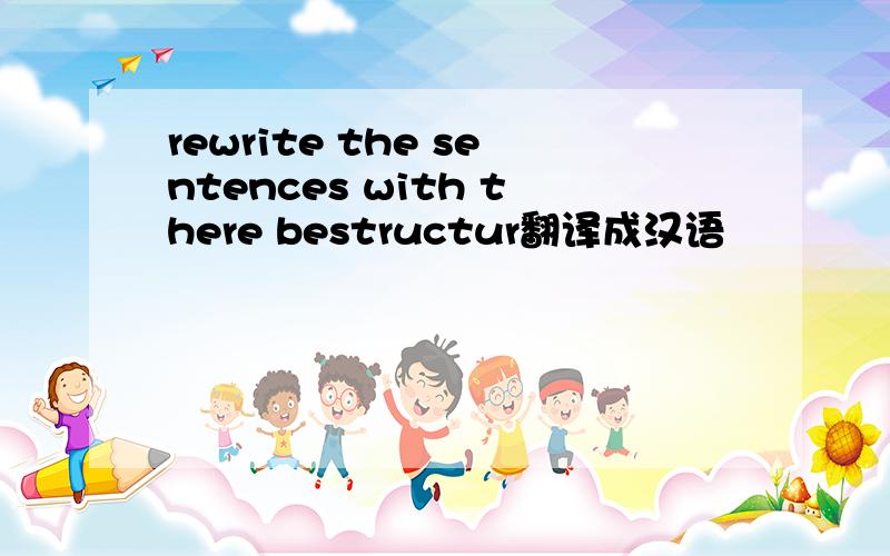 rewrite the sentences with there bestructur翻译成汉语