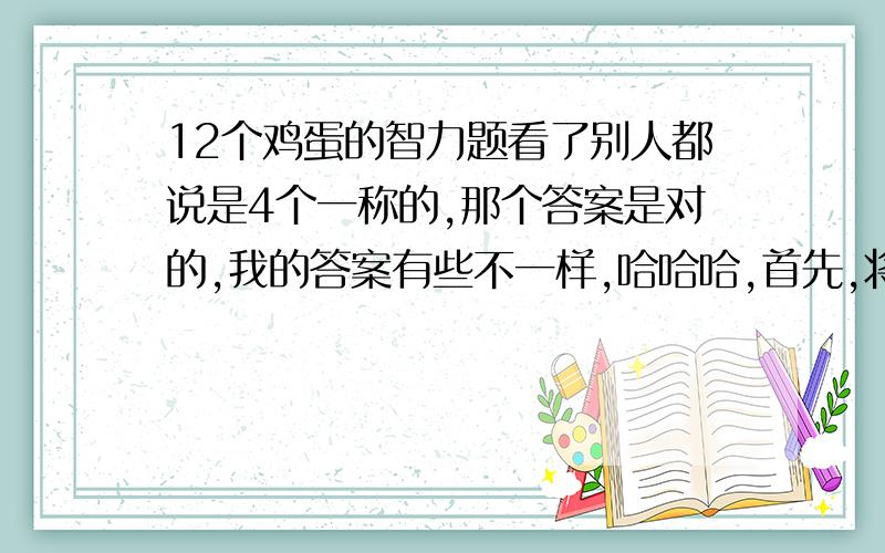 12个鸡蛋的智力题看了别人都说是4个一称的,那个答案是对的,我的答案有些不一样,哈哈哈,首先,将12个分为2分,A组 B