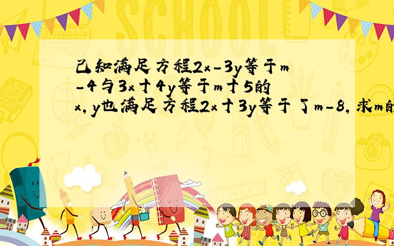 己知满足方程2x-3y等于m-4与3x十4y等于m十5的x,y也满足方程2x十3y等于了m-8,求m的值要写过程