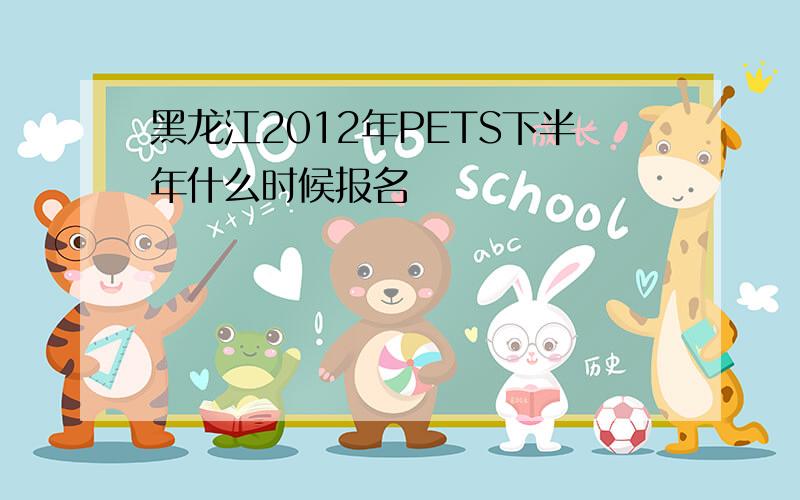 黑龙江2012年PETS下半年什么时候报名