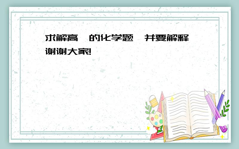 求解高一的化学题,并要解释,谢谢大家!