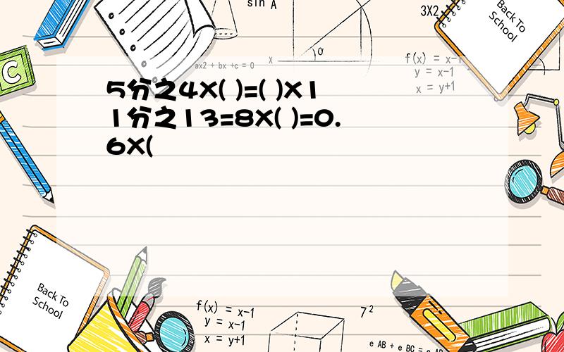 5分之4X( )=( )X11分之13=8X( )=0.6X(